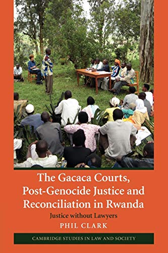 Phil Clark The Gacaca Courts, Post-Genocide Justice And Reconciliation In Rwanda, Justice Without Lawyers (Cambridge Studies In Law And Society)
