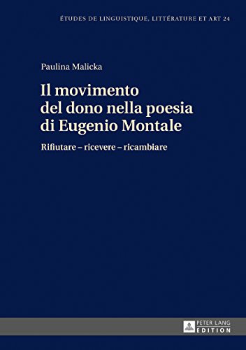 Il movimento del dono nella poesia di Eugenio Montale: Rifiutare – ricevere – ricambiare (Etudes de linguistique, littérature et arts / Studi di Lingua, Letteratura e Arte, Band 24)