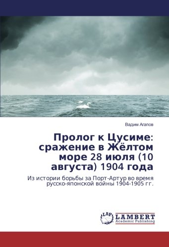 Пролог к Цусиме: сражение в Жёлтом море 28 июля (10 августа) 1904 года: Из истории борьбы за Порт-Артур во время русско-японской войны 1904-1905 гг.: ... wo wremq russko-qponskoj wojny 1904-1905 gg.