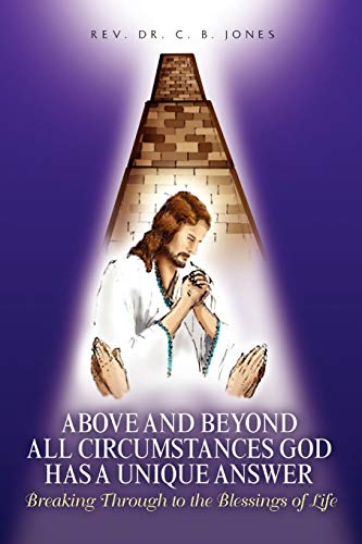 Above and Beyond All Circumstances God has a Unique Answer: Breaking Through to the Blessings of Life