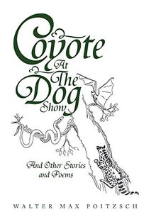 Coyote at the Dog Show: And Other Stories and Poems
