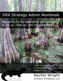 JIRA Strategy Admin Workbook: Templates for the application administrator to set up, clean up, and maintain JIRA