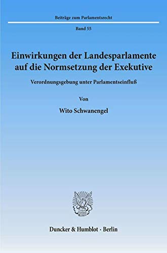 Einwirkungen der Landesparlamente auf die Normsetzung der Exekutive. Verordnungsgebung unter Parlamentseinfluß. (Beiträge zum Parlamentsrecht; BPR 55)
