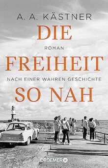 Die Freiheit so nah: Roman nach einer wahren Geschichte