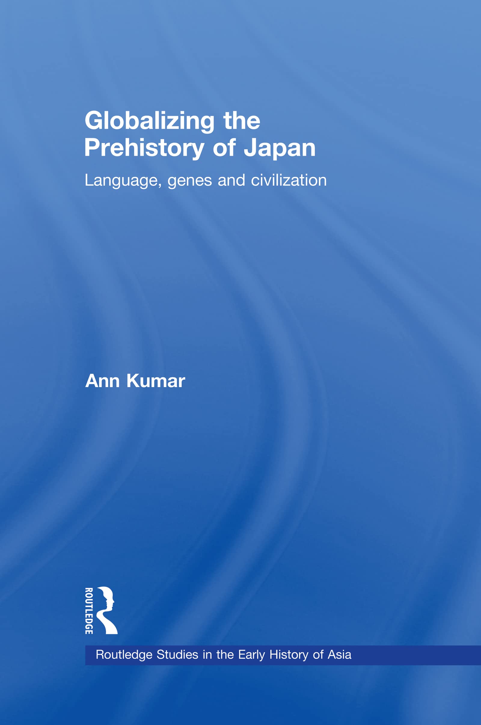 Globalizing the Prehistory of Japan: Language, genes and civilisation (Routledge Studies in the Early History of Asia)