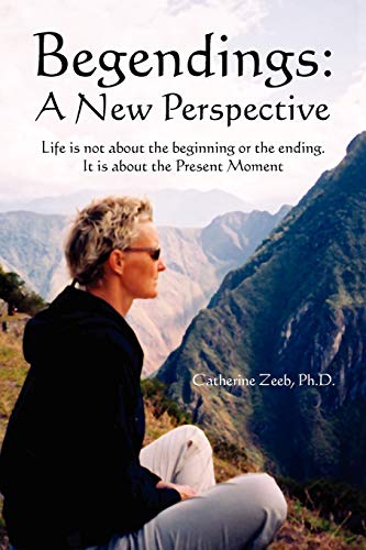 BEGENDINGS: A NEW PERSPECTIVE: Life is not about the beginning or the ending. It is about the Present Moment
