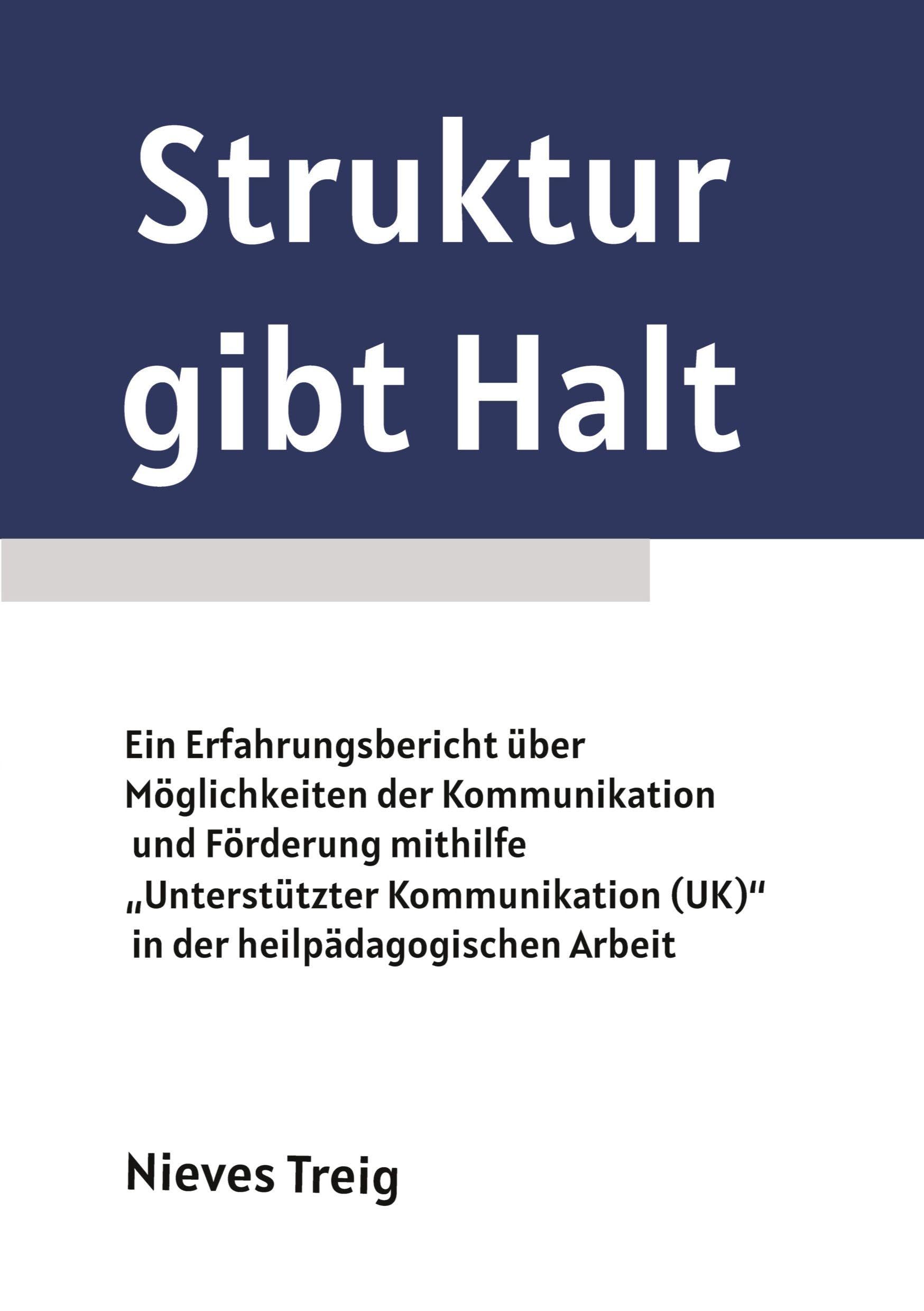 Struktur gibt Halt - Ein Erfahrungsbericht über Möglichkeiten der Kommunikation und Förderung mithilfe „Unterstützter Kommunikation (UK)“ in der ... eines Kindes mit frühkindlichem Autismus