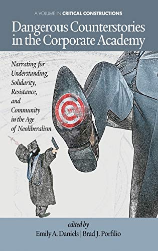 Dangerous Counterstories in the Corporate Academy: Narrating for Understanding, Solidarity, Resistance, and Community in the Age of Neoliberalism (Hc) (Critical Constructions)