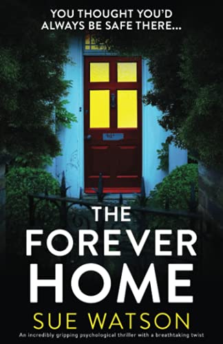 Sue Watson The Forever Home, An Incredibly Gripping Psychological Thriller With A Breathtaking Twist