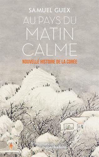 Au Pays Du Matin Calme : Nouvelle Histoire De La Corée Des Origines à Nos Jours