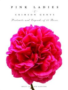 Pink Ladies & Crimson Gents: Portraits and Legends of 50 Roses