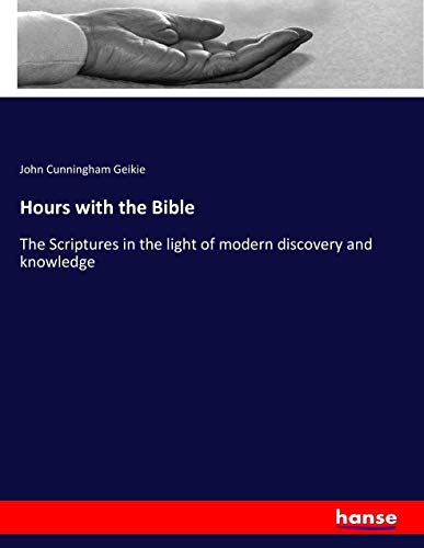 Hours with the Bible: The Scriptures in the light of modern discovery and knowledge