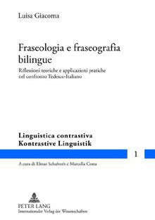 Fraseologia e fraseografia bilingue: Riflessioni teoriche e applicazioni pratiche nel confronto Tedesco-Italiano (Kontrastive Linguistik / Linguistica contrastiva)