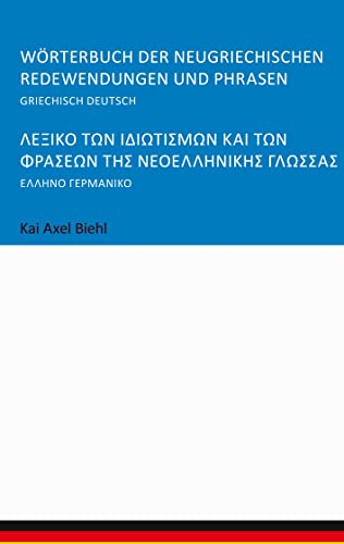 Wörterbuch der neugriechischen Redewendungen und Phrasen: Griechisch Deutsch