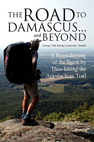 The Road to Damascus... and Beyond: A Reawakening of the Spirit by Thru-hiking the Appalachian Trail