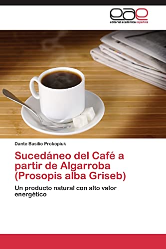 Sucedáneo del Café a partir de Algarroba (Prosopis alba Griseb): Un producto natural con alto valor energético