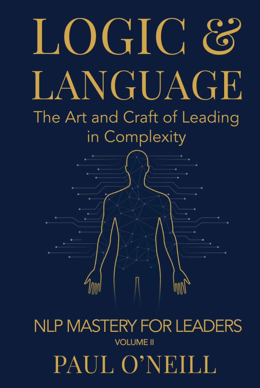 Logic & Language: The Art and Craft of Leading in Complexity (NLP Mastery for Leaders, Band 2)