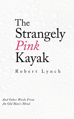 The Strangely Pink Kayak: And Other Words from an Old Man's Mind