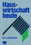 Hauswirtschaft heute, Grundstufe: Lehr-/Fachbuch