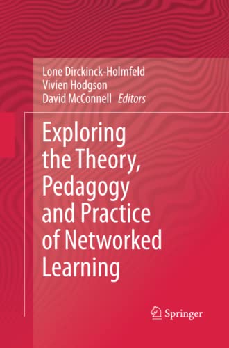 Exploring the Theory, Pedagogy and Practice of Networked Learning