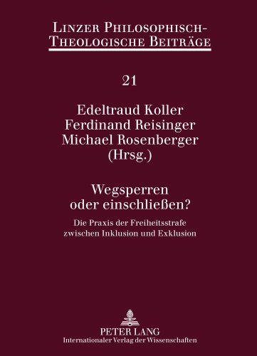 Wegsperren oder einschließen?: Die Praxis der Freiheitsstrafe zwischen Inklusion und Exklusion (Linzer Philosophisch-Theologische Beiträge)