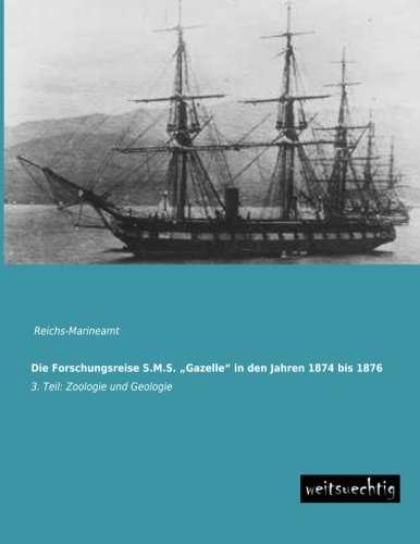 Die Forschungsreise S.M.S. ´´Gazelle´´ in den Jahren 1874 bis 1876: 3. Teil: Zoologie und Geologie