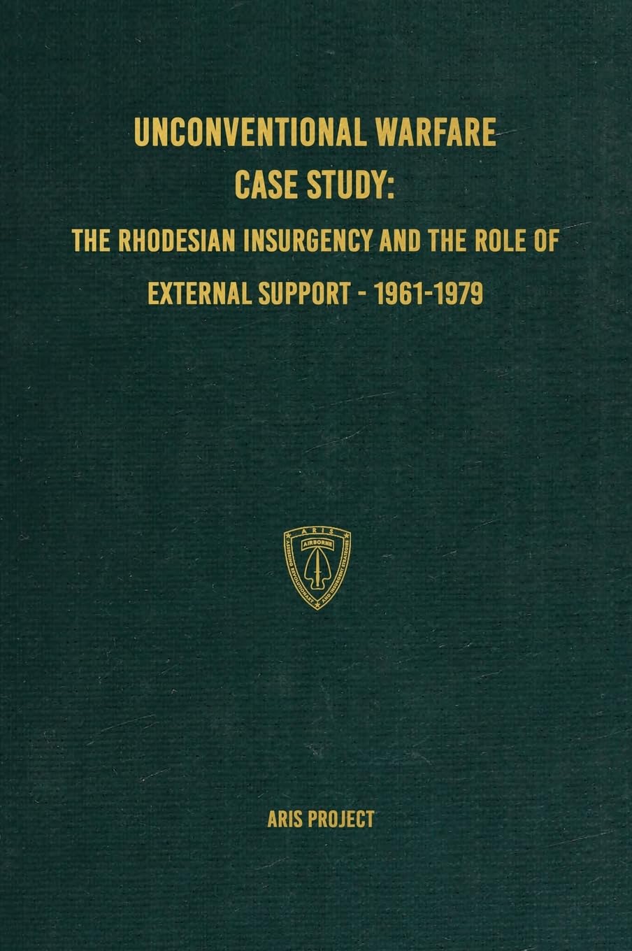 Unconventional Warfare Case Study: : The Rhodesian Insurgency and the Role of External Support - 1961-1979