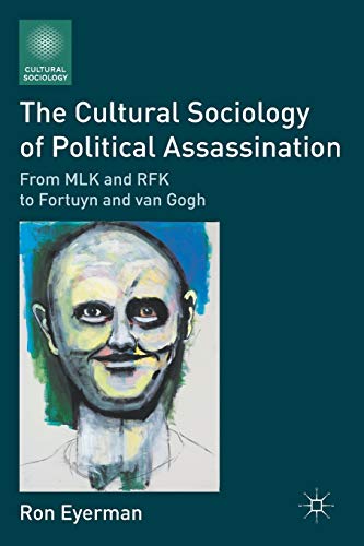 The Cultural Sociology of Political Assassination: From MLK and RFK to Fortuyn and van Gogh