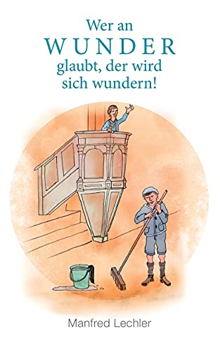 Wer an Wunder glaubt, der wird sich wundern!: Nachhaltige Erlebnisse aus meiner Kindheit