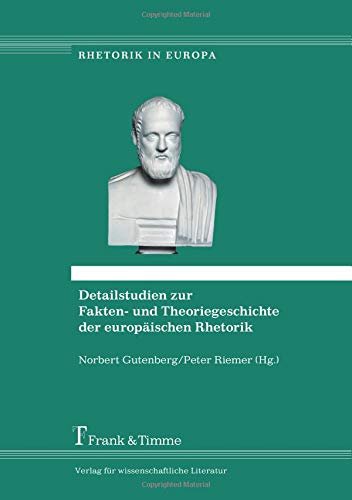 Detailstudien zur Fakten- und Theoriegeschichte der europäischen Rhetorik (Rhetorik in Europa)