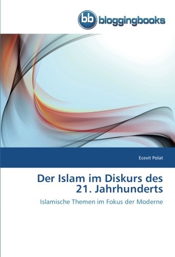 Der Islam im Diskurs des 21. Jahrhunderts: Islamische Themen im Fokus der Moderne
