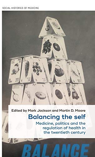 Balancing the Self: Medicine, Politics and the Regulation of Health in the Twentieth Century (Social Histories of Medicine)