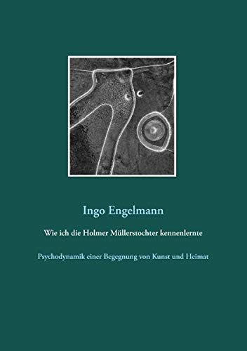 Wie ich die Holmer Müllerstochter kennenlernte: Psychodynamik einer Begegnung von Kunst und Heimat