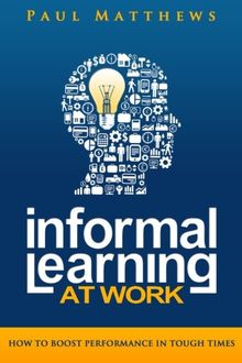 Informal Learning at Work: How to Boost Performance in Tough Times
