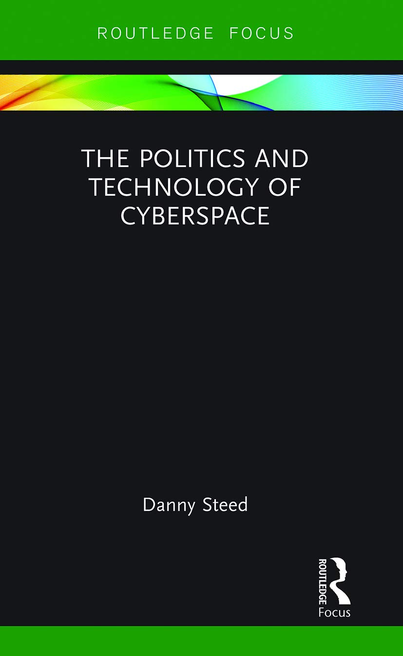 Danny Steed The Politics And Technology Of Cyberspace (Modern Security Studies)