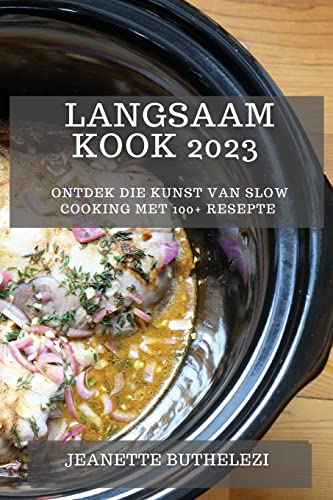 Langsaam Kook 2023: Ontdek die Kunst van Slow Cooking met 100+ Resepte