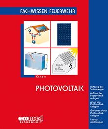 Photovoltaik: Nutzung der Solarenergie - Aufbau der Photovoltaikanlagen - Arten von Photovoltaikanlagen - Gefahren durch Photovoltaikanlagen - Einsatzmaßnahmen (Fachwissen Feuerwehr)