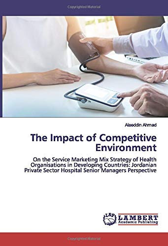 The Impact of Competitive Environment: On the Service Marketing Mix Strategy of Health Organisations in Developing Countries: Jordanian Private Sector Hospital Senior Managers Perspective