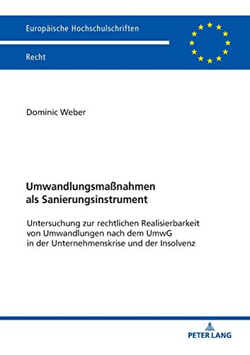 Umwandlungsmaßnahmen als Sanierungsinstrument: Untersuchung zur rechtlichen Realisierbarkeit von Umwandlungen nach dem UmwG in der Unternehmenskrise ... Hochschulschriften Recht, Band 6060)