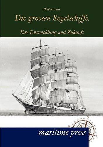 Die grossen Segelschiffe.: Ihre Entwicklung und Zukunft