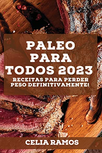 Paleo para Todos 2023: Receitas para perder peso definitivamente!