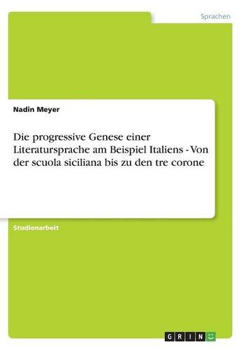 Die progressive Genese einer Literatursprache am Beispiel Italiens - Von der scuola siciliana bis zu den tre corone