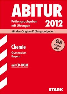 Abitur-Prüfungsaufgaben Gymnasium Bayern. Mit Lösungen: Abitur-Prüfungsaufgaben Gymnasium Bayern; Chemie mit CD-ROM G8 Abitur 2012;Mit den Original-Prüfungsaufgaben 2011und Übungsaufgaben mit Lösungen