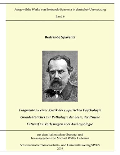 Fragmente zur Kritik der empirischen Psychologie; Grundsätzliches zur Pathologie der Seele, der Psyche; Entwurf zu Vorlesungen über Anthropologie: ... Spaventa in deutscher Übersetzung, Bd. 6