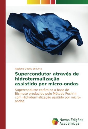 Supercondutor através de hidrotermalização assistido por micro-ondas: Supercondutor cerâmico a base de Bismuto produzido pelo Método Pechini com Hidrotermalização assitido por micro-ondas