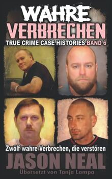 Wahre Verbrechen: Band 6 - (True Crime Case Histories): Zwölf wahre Verbrechen, die verstören (German Edition): Band 6: Zwölf wahre Verbrechen, die ... (True Crime Case Histories), Band 6)