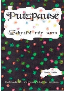 Putzpause: Das Freundschafts- und Erinnerungsbuch für Hausfrauen