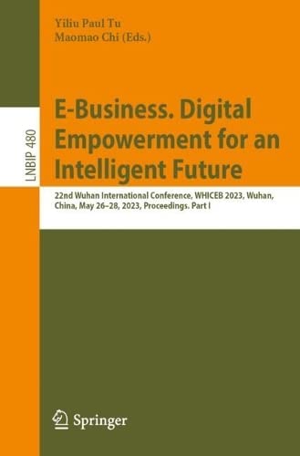 E-Business. Digital Empowerment for an Intelligent Future: 22nd Wuhan International Conference, WHICEB 2023, Wuhan, China, May 26–28, 2023, ... Information Processing, 480, Band 480)