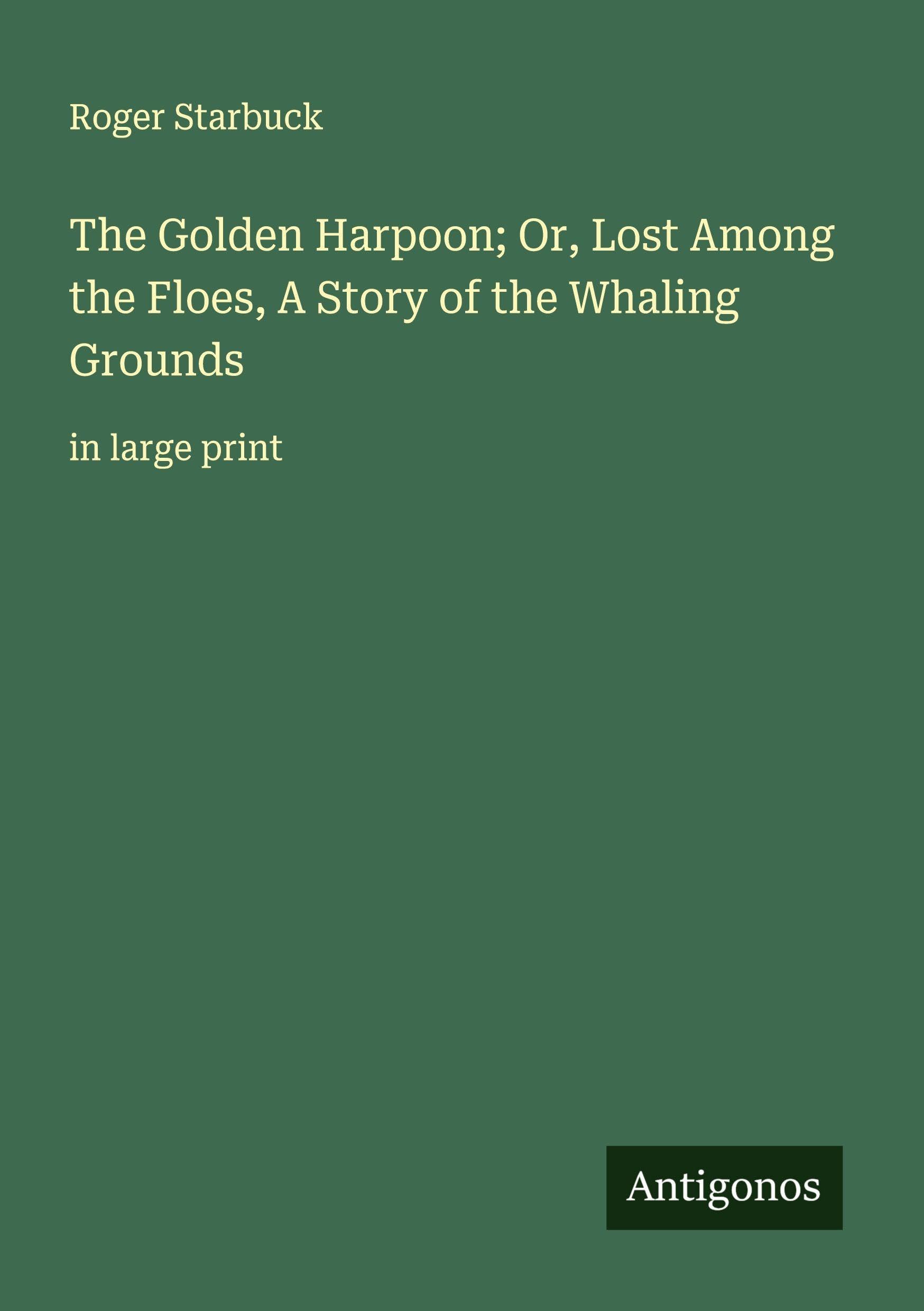 The Golden Harpoon; Or, Lost Among the Floes, A Story of the Whaling Grounds: in large print