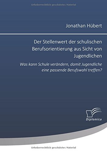 Der Stellenwert der schulischen Berufsorientierung aus Sicht von Jugendlichen: Was kann Schule verändern, damit Jugendliche eine passende Berufswahl treffen?